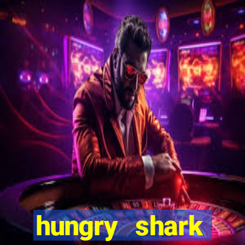 hungry shark evolution dinheiro infinito 2024